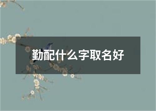 勤配什么字取名好