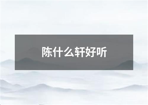 陈什么轩好听