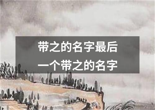 带之的名字最后一个带之的名字