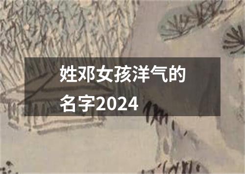 姓邓女孩洋气的名字2024