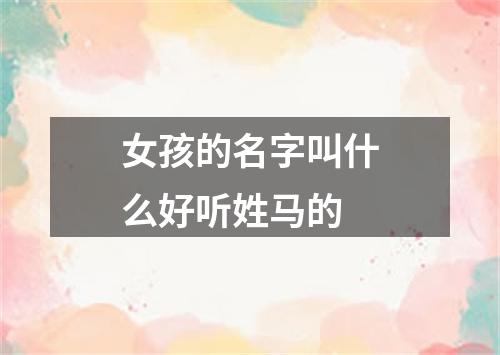 女孩的名字叫什么好听姓马的