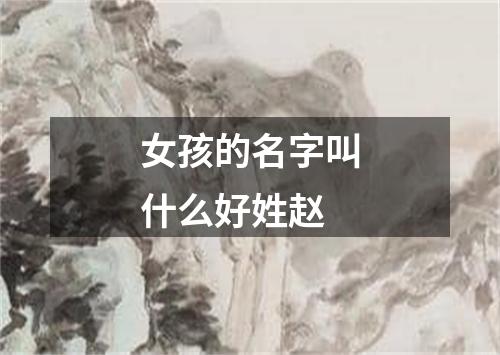 女孩的名字叫什么好姓赵