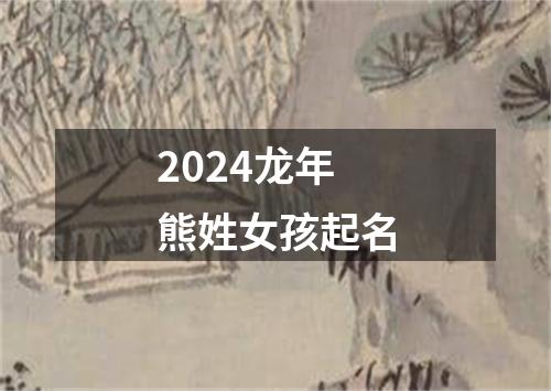 2024龙年熊姓女孩起名