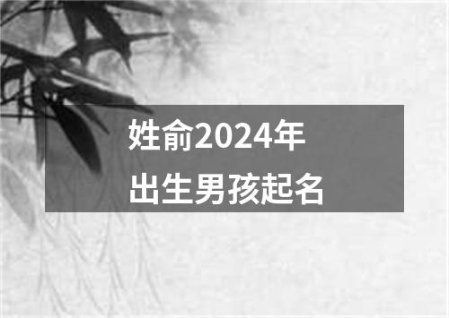 姓俞2024年出生男孩起名