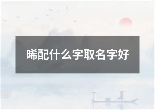 晞配什么字取名字好