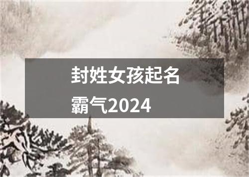 封姓女孩起名霸气2024