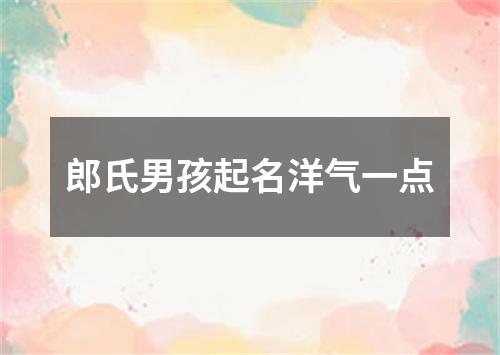 郎氏男孩起名洋气一点