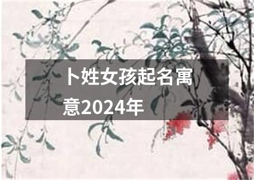 卜姓女孩起名寓意2024年