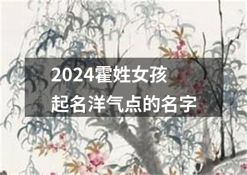 2024霍姓女孩起名洋气点的名字