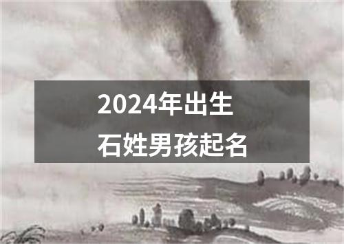 2024年出生石姓男孩起名