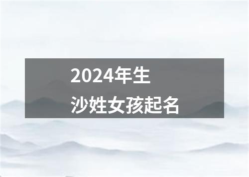 2024年生沙姓女孩起名