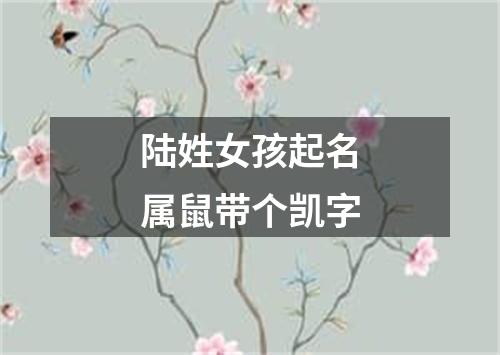 陆姓女孩起名属鼠带个凯字