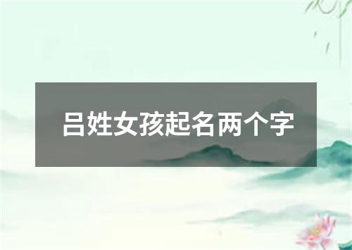 吕姓女孩起名两个字