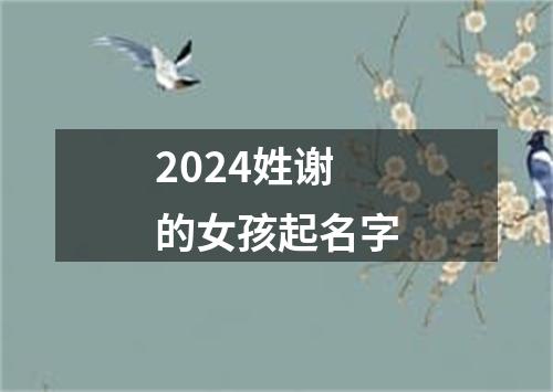 2024姓谢的女孩起名字