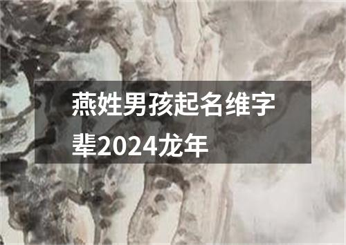 燕姓男孩起名维字辈2024龙年