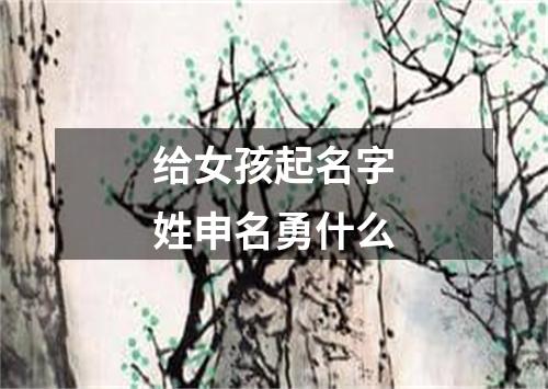 给女孩起名字姓申名勇什么