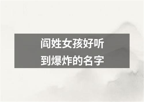 阎姓女孩好听到爆炸的名字