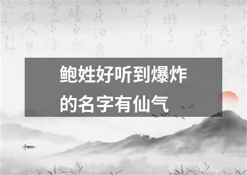 鲍姓好听到爆炸的名字有仙气