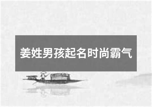 姜姓男孩起名时尚霸气