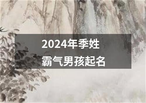 2024年季姓霸气男孩起名