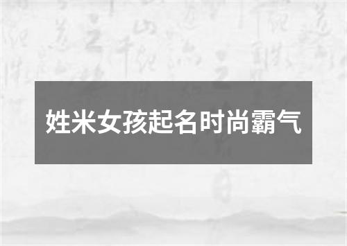 姓米女孩起名时尚霸气