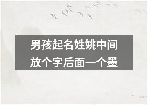 男孩起名姓姚中间放个字后面一个墨