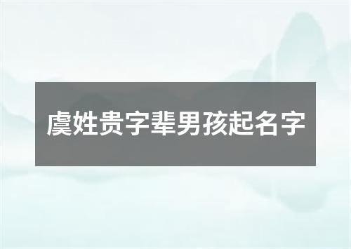 虞姓贵字辈男孩起名字