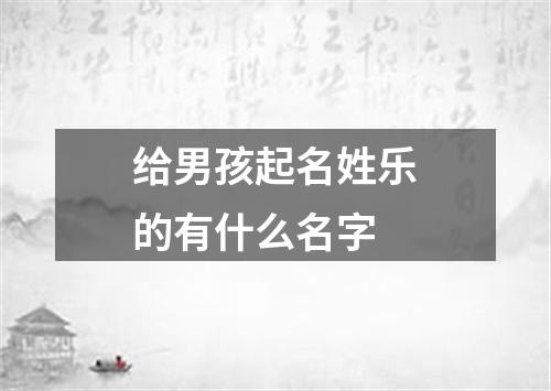 给男孩起名姓乐的有什么名字