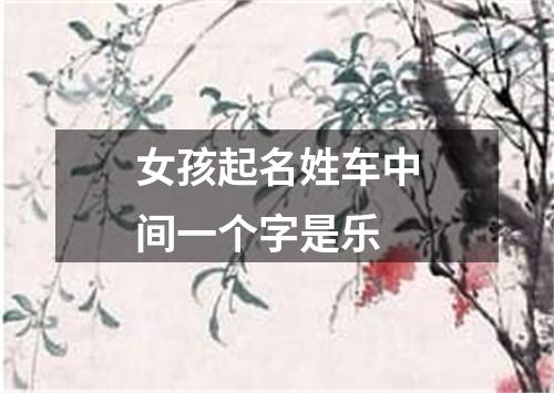 女孩起名姓车中间一个字是乐