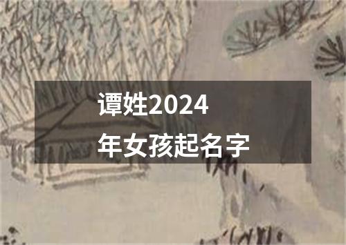 谭姓2024年女孩起名字