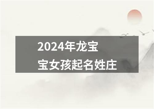 2024年龙宝宝女孩起名姓庄