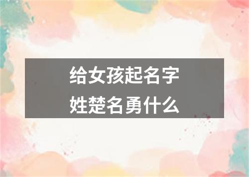 给女孩起名字姓楚名勇什么