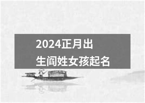 2024正月出生阎姓女孩起名