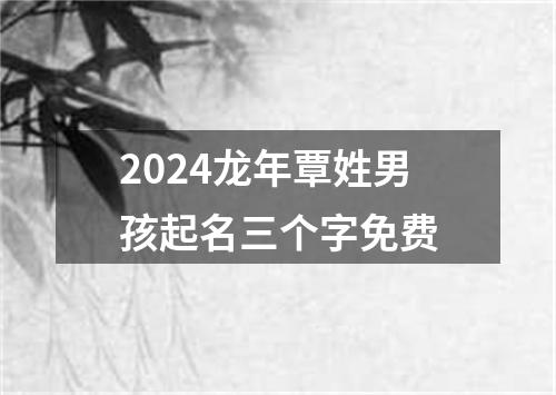 2024龙年覃姓男孩起名三个字免费