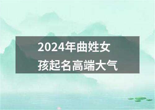 2024年曲姓女孩起名高端大气