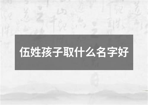 伍姓孩子取什么名字好