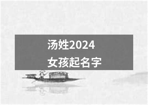 汤姓2024女孩起名字