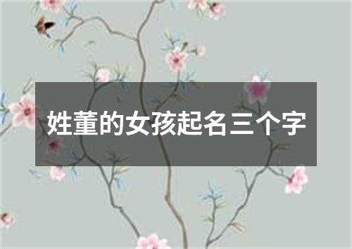 姓董的女孩起名三个字