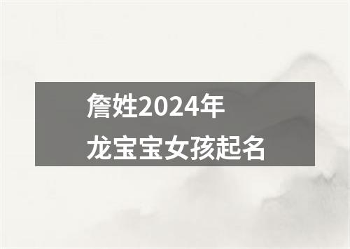 詹姓2024年龙宝宝女孩起名