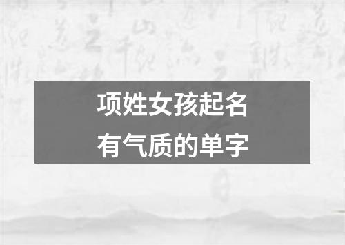 项姓女孩起名有气质的单字