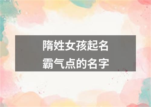 隋姓女孩起名霸气点的名字