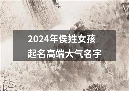 2024年侯姓女孩起名高端大气名字