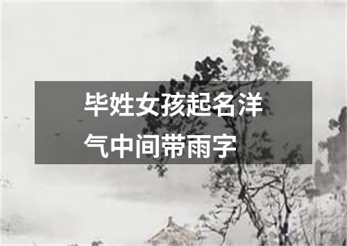 毕姓女孩起名洋气中间带雨字