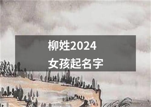 柳姓2024女孩起名字