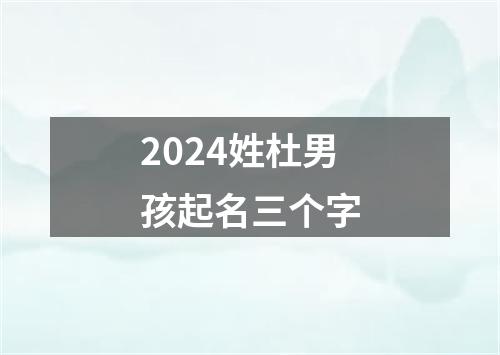 2024姓杜男孩起名三个字