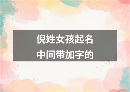 倪姓女孩起名中间带加字的