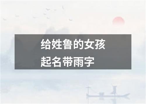 给姓鲁的女孩起名带雨字