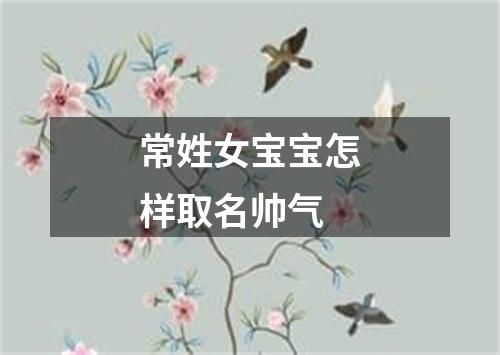 常姓女宝宝怎样取名帅气