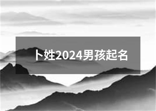 卜姓2024男孩起名