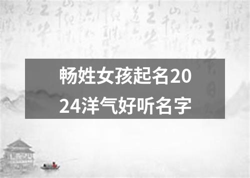 畅姓女孩起名2024洋气好听名字